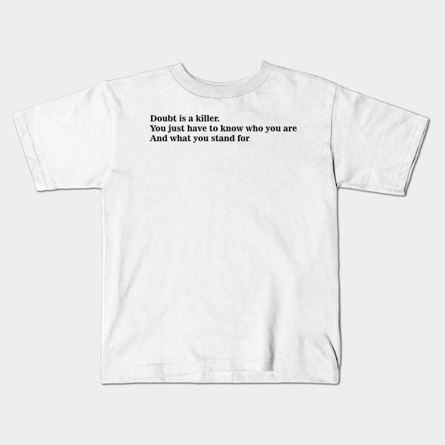 Doubt is a killer. You just have to know who you are and what you stand for Kids T-Shirt by 101univer.s